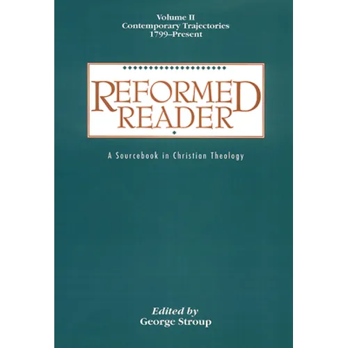 Reformed Reader: A Sourcebook in Christian Theology: Volume 2: Contemporary Trajectories, 1799-Present - Paperback