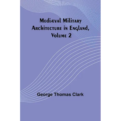 Mediæval Military Architecture in England, Volume 2 - Paperback