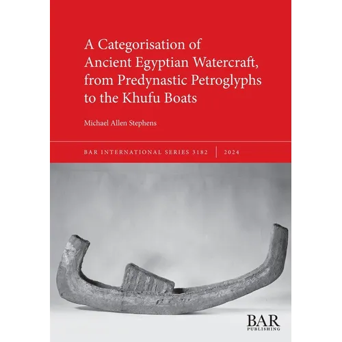 A Categorisation of Ancient Egyptian Watercraft, from Predynastic Petroglyphs to the Khufu Boats - Paperback