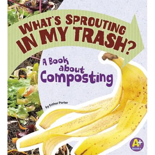 What's Sprouting in My Trash?: A Book about Composting - Paperback