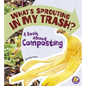 What's Sprouting in My Trash?: A Book about Composting - Paperback