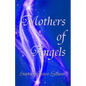 Mothers of Angels: Inspirational Thoughts for Parents Dealing with Child Loss, Volume One - Paperback