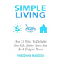 Simple Living: Over 55 Ways To Declutter Your Life, Reduce Stress And Be a Happier Person - Paperback