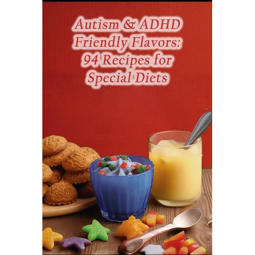 Autism & ADHD Friendly Flavors: 94 Recipes for Special Diets - Paperback