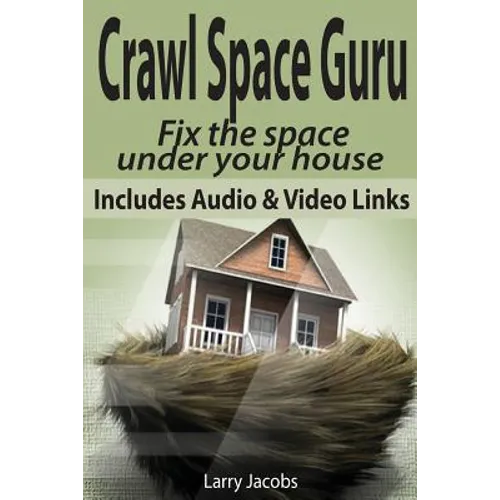 Crawl Space Guru: Fix the space under your house - Paperback