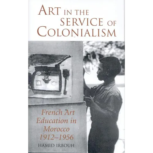 Art in the Service of Colonialism: French Art Education in Morocco 1912-1956 - Paperback