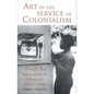 Art in the Service of Colonialism: French Art Education in Morocco 1912-1956 - Paperback