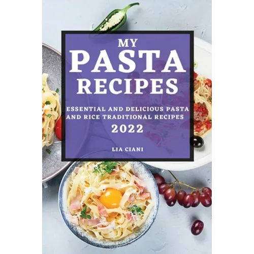 My Pasta Recipes 2022: Essential and Delicious Pasta and Rice Traditional Recipes - Paperback