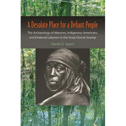 A Desolate Place for a Defiant People: The Archaeology of Maroons, Indigenous Americans, and Enslaved Laborers in the Great Dismal Swamp - Paperback