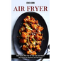 Air Fryer: Bake Quickly With Your Air Fryer and Lose Weight! (Best Recipes for Beginners and Food Lovers) - Paperback