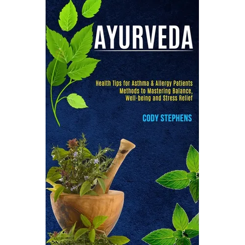 Ayurveda: Health Tips for Asthma & Allergy Patients (Methods to Mastering Balance, Well-being and Stress Relief) - Paperback