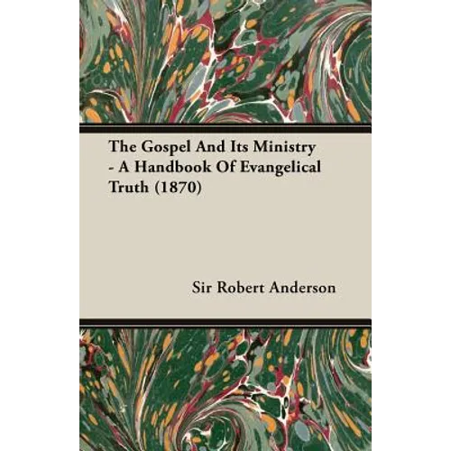 The Gospel and Its Ministry - A Handbook of Evangelical Truth (1870) - Paperback
