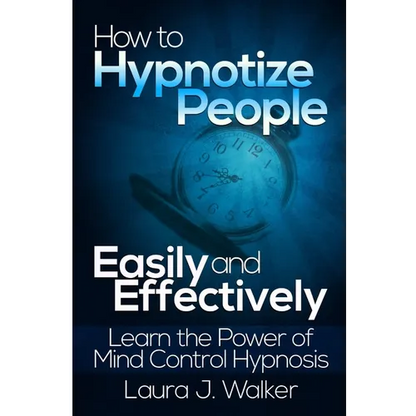 How to Hypnotize People Easily and Effectively: Learn the Power of Mind Control Hypnosis - Paperback
