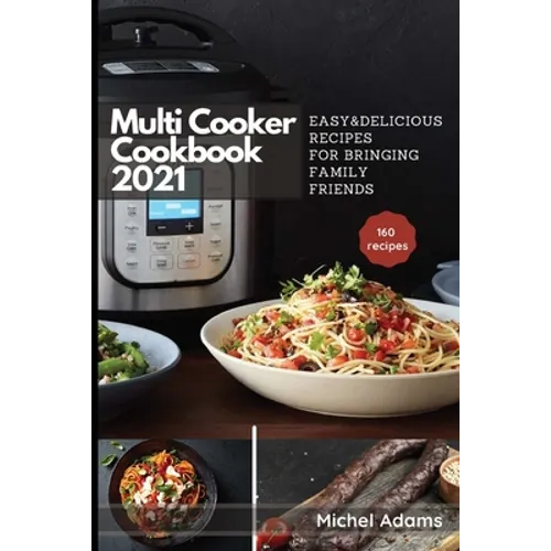 Multi-Cooker Cookbook 2021: 160 Easy & Delicious Recipes For Bringing, Family, Friends - Paperback