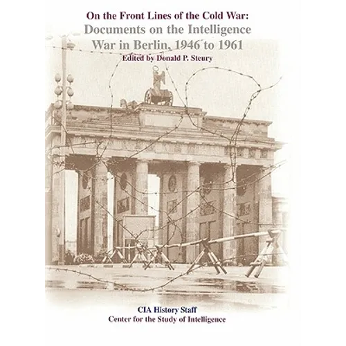 On the Front Lines of the Cold War: Documents on the Intelligence War in Berlin, 1946-1961 - Hardcover
