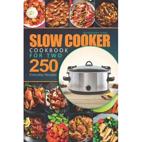 Slow Cooker Cookbook for Two: 250 Everyday Recipes.: Slow Cooker Recipe Book for Beginners and Pros - Paperback