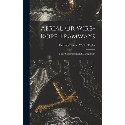 Aerial Or Wire-Rope Tramways: Their Construction and Management - Hardcover