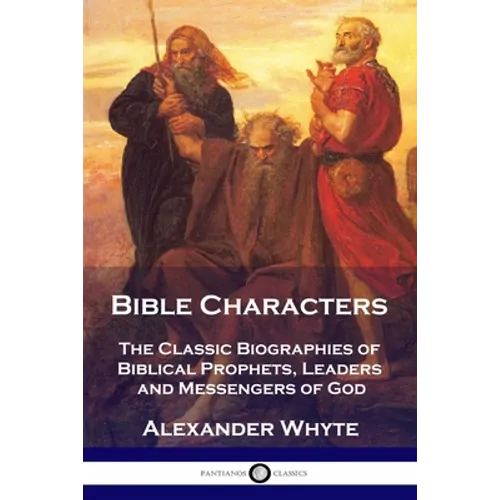 Bible Characters: The Classic Biographies of Biblical Prophets, Leaders and Messengers of God - Paperback