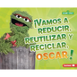 ¡Vamos a Reducir, Reutilizar Y Reciclar, Oscar! (Reduce, Reuse, and Recycle, Oscar!) - Library Binding