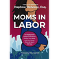 Moms in Labor: An Employment Lawyer's Secrets to Protect Your Baby and Your Career (That HR Won't Tell You) - Hardcover