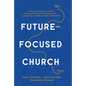 Future-Focused Church: Leading Through Change, Engaging the Next Generation, and Building a More Diverse Tomorrow - Hardcover