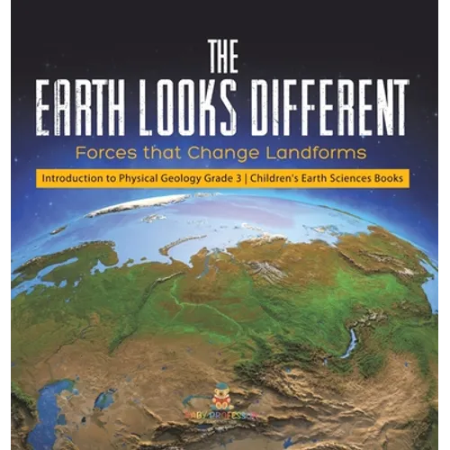 The Earth Looks Different: Forces that Change Landforms Introduction to Physical Geology Grade 3 Children's Earth Sciences Books - Hardcover