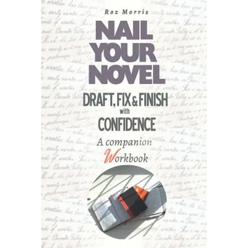Nail Your Novel: Draft, Fix & Finish With Confidence. A Companion Workbook - Paperback