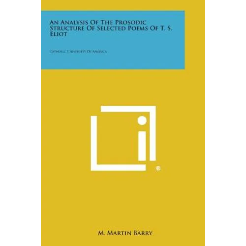 An Analysis of the Prosodic Structure of Selected Poems of T. S. Eliot: Catholic University of America - Paperback