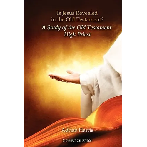 Is Jesus Revealed in the Old Testament? a Study of the Old Testament High Priest - Paperback