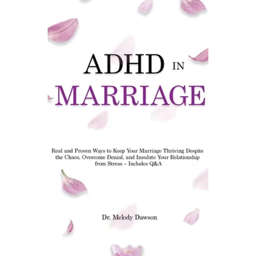 ADHD in Marriage: Real and Proven Ways to Keep Your Marriage Thriving Despite the Chaos, Overcome Denial, and Insulate Your Relationship from Stress - - Hardcover