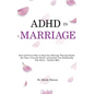 ADHD in Marriage: Real and Proven Ways to Keep Your Marriage Thriving Despite the Chaos, Overcome Denial, and Insulate Your Relationship from Stress - - Hardcover