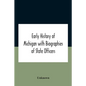 Early History Of Michigan With Biographies Of State Officers. Members Of Congress Judges And Legislators. - Paperback