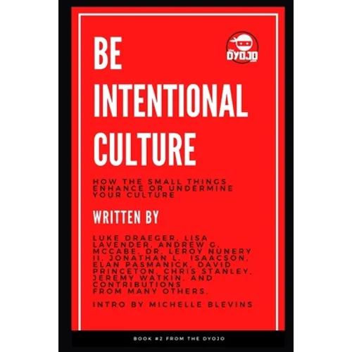 Be Intentional Culture: How the Small Things Enhance or Undermine Your Culture - Paperback