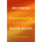 Becoming Trustworthy White Allies - Paperback