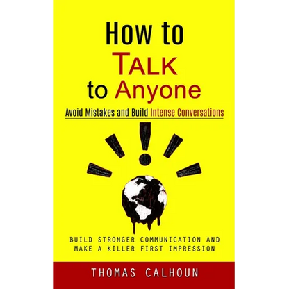 How to Talk to Anyone: Avoid Mistakes and Build Intense Conversations (Build Stronger Communication and Make a Killer First Impression) - Paperback