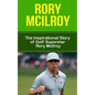 Rory McIlroy: The Inspirational Story of Golf Superstar Rory McIlroy - Paperback