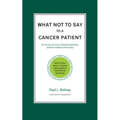 What Not to Say to a Cancer Patient: How to Talk about Cancer and Create a Supportive Network - Paperback