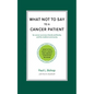 What Not to Say to a Cancer Patient: How to Talk about Cancer and Create a Supportive Network - Paperback