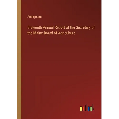 Sixteenth Annual Report of the Secretary of the Maine Board of Agriculture - Paperback