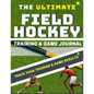 The Ultimate Field Hockey Training and Game Journal - Paperback