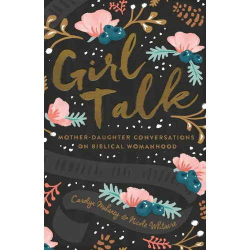 Girl Talk: Mother-Daughter Conversations on Biblical Womanhood (Redesign) - Paperback