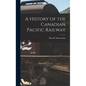 A History of the Canadian Pacific Railway - Hardcover