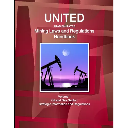 United Arab Emirates Mining Laws and Regulations Handbook Volume 1 Oil and Gas Sector: Strategic Information and Regulations - Paperback