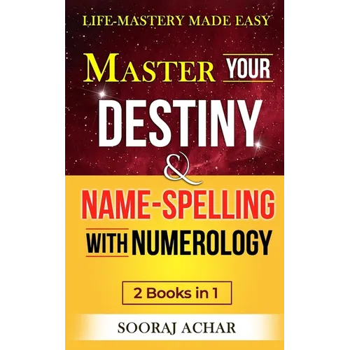 Master Your DESTINY And NAME-SPELLING With Numerology: "2 Books in 1" - Life-Mastery Made Easy - Paperback