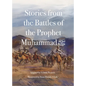 Stories from the Battles of the Prophet Muhammad - Paperback