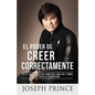 El Poder de Creer Correctamente: 7 Factores Clave Para Ser Libre del Temor, La Culpa Y La Adicción - Paperback