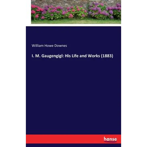 I. M. Gaugengigl: His Life and Works (1883) - Paperback