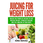 Juicing for Weight Loss: Unlock the Power of Juicing to Lose Massive Weight, Stimulate Healing, and Feel Amazing in Your Body - Hardcover