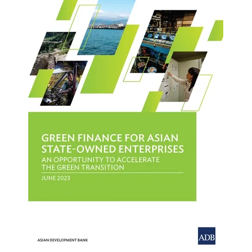 Green Finance for Asian State-Owned Enterprises: An Opportunity to Accelerate the Green Transition - Paperback