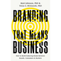 Branding That Means Business: How to Build Enduring Bonds Between Brands, Consumers and Markets - Hardcover